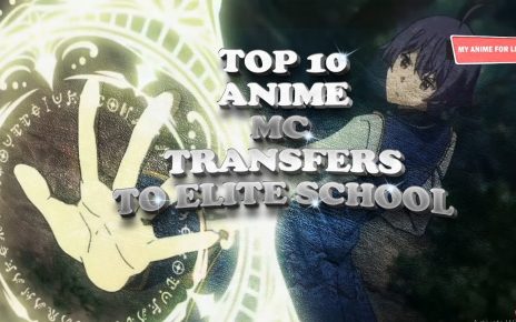 Top 10 Anime MC Transfer to an Elite School and Become OP