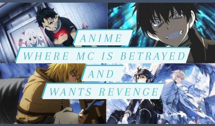 Anime where MC is betrayed and wants revenge